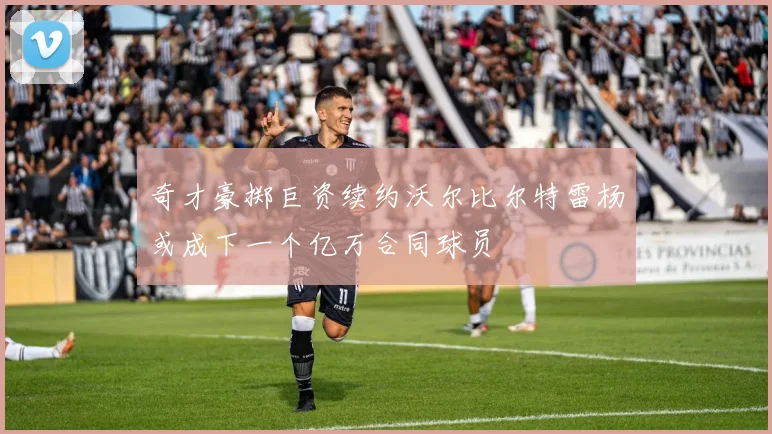 奇才豪掷巨资续约沃尔比尔特雷杨或成下一个亿万合同球员